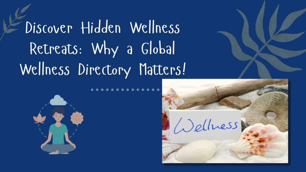Discover Hidden Wellness Retreats: Why a Global Wellness Directory Matters