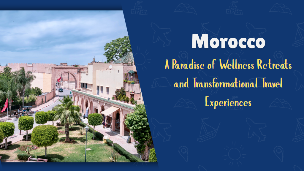 Morocco: A Paradise of Wellness Retreats and Transformational Travel Experiences